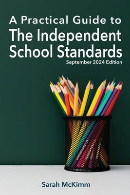 A Practical Guide to the Independent School Standard: September 2024 Edition by McKimm, Sarah
