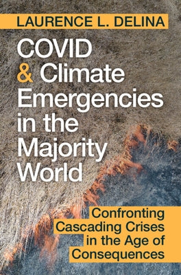 Covid and Climate Emergencies in the Majority World: Confronting Cascading Crises in the Age of Consequences by Delina, Laurence L.
