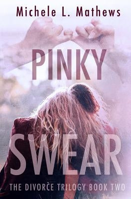 Pinky Swear: The Divorce Trilogy Book Two by Mathews, Michele L.