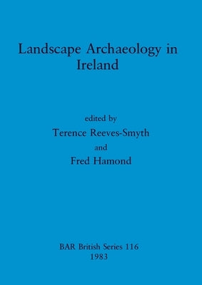 Landscape Archaeology in Ireland by Reeves-Smyth, Terence