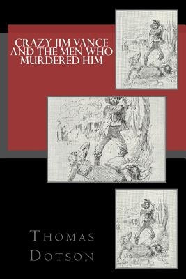 Crazy Jim Vance And The Men Who Murdered Him by Dotson, Thomas