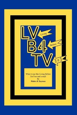Lvb4tv: What It Was Like Living Before Fat Free and E-mail by Tuzeneu, Walter K.
