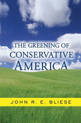 The Greening Of Conservative America by Bliese, John