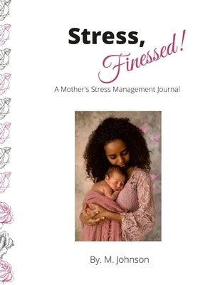 Stress, Finessed!: A Mother's Stress Management Journal by Johnson, Maretta