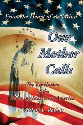 From the Heart of a Nation - Our Mother Calls by Roth, William L.