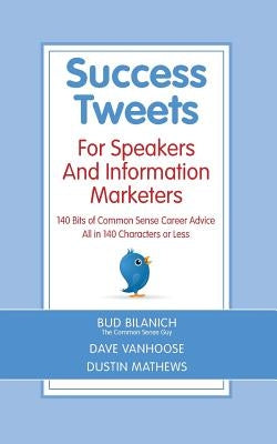 Success Tweets For Speakers and Information Marketers: 140 Bits of Common Sense Career Advice all in 140 Characters or Less by Van Hoose, Dave