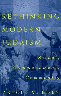 Rethinking Modern Judaism: Ritual, Commandment, Community by Eisen, Arnold M.