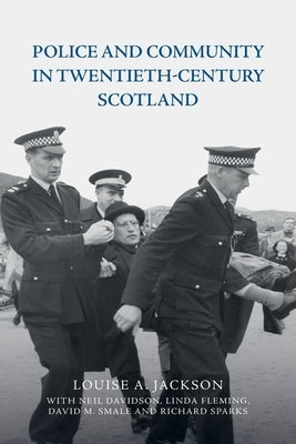 Police and Community in Twentieth-Century Scotland by Jackson, Louise A.