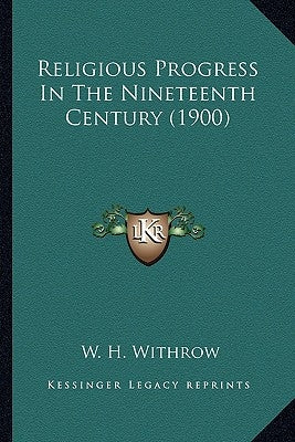 Religious Progress In The Nineteenth Century (1900) by Withrow, W. H.
