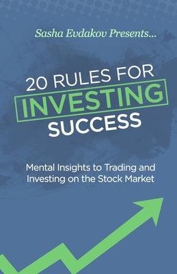 20 Rules for Investing Success: Mental Insights to Trading and Investing on the Stock Market by Evdakov, Sasha