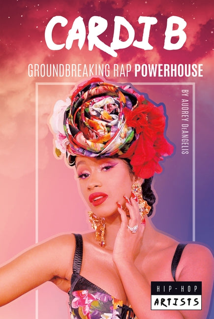 Cardi B: Groundbreaking Rap Powerhouse by Deangelis, Audrey