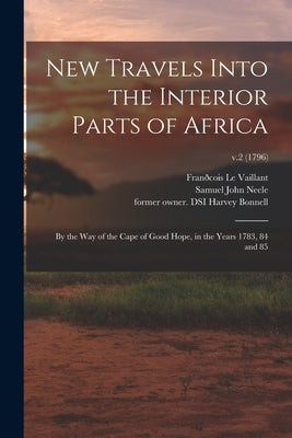 New Travels Into the Interior Parts of Africa: by the Way of the Cape of Good Hope, in the Years 1783, 84 and 85; v.2 (1796) by Le Vaillant, Franðcois 1753-1824