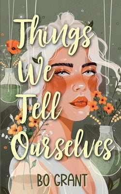 Things We Tell Ourselves by Grant, Bo