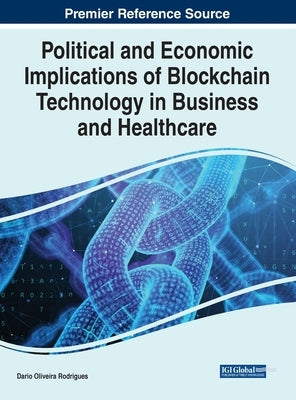 Political and Economic Implications of Blockchain Technology in Business and Healthcare by Rodrigues, Dário de Oliveira