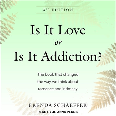 Is It Love or Is It Addiction Lib/E: The Book That Changed the Way We Think about Romance and Intimacy by Schaeffer, Brenda