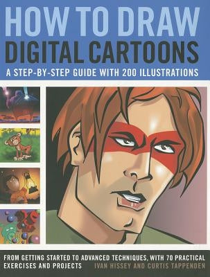 How to Draw Digital Cartoons: A Step-By-Step Guide with 200 Illustrations: From Getting Started to Advanced Techniques, with 70 Practical Exercises an by Hissey, Ivan