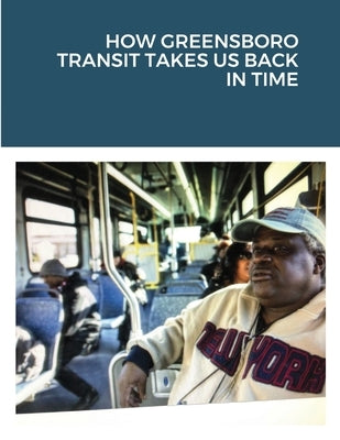 How Greensboro Transit Takes Us Back in Time by Jones, Joshua, Jr.