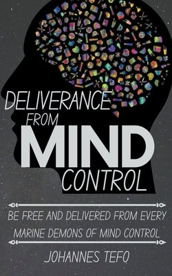 Deliverance From Mind Control: Be Free And Delivered From Every Marine Demons Of Mind Control by Tefo, Johannes
