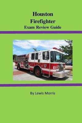 Houston Firefighter Exam Review Guide by Morris, Lewis