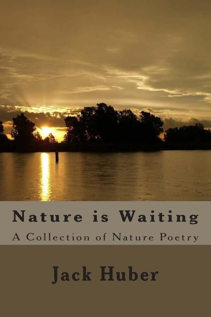 Nature is Waiting: A Collection of Nature Poetry by Huber, Jack