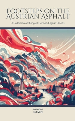 Footsteps on the Austrian Asphalt: A Collection of Bilingual German-English Stories by Eleven, Norwood