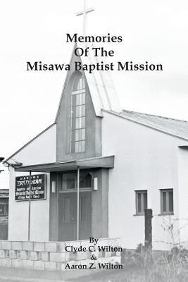 Memories of the Misawa Baptist Mission by Wilton, Clyde C.