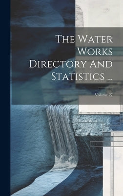 The Water Works Directory And Statistics ...; Volume 27 by Anonymous