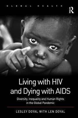 Living with HIV and Dying with AIDS: Diversity, Inequality, and Human Rights in the Global Pandemic by Doyal, Lesley