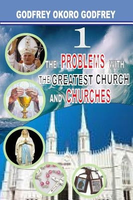 The Problems with the Greatest Church and Churches by Godfrey, Godfrey Okoro