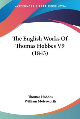 The English Works Of Thomas Hobbes V9 (1843) by Hobbes, Thomas