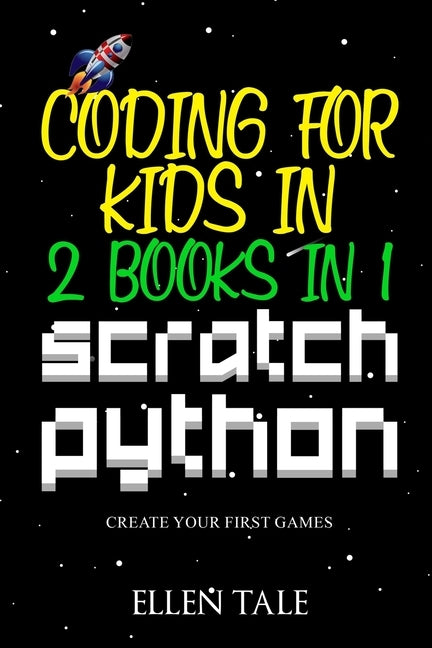 Coding for Kids in Scratch Python - 2 Books in 1 -: Create Your First Games by Tale, Ellen
