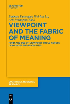 Viewpoint and the Fabric of Meaning: Form and Use of Viewpoint Tools Across Languages and Modalities by Dancygier, Barbara