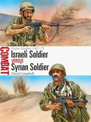 Israeli Soldier Vs Syrian Soldier: Golan Heights 1967-73 by Campbell, David
