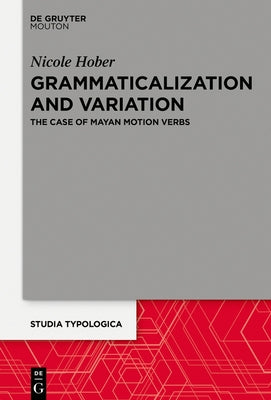 Grammaticalization and Variation: The Case of Mayan Motion Verbs by Hober, Nicole