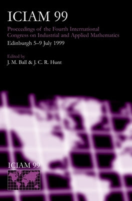 Iciam 99: Proceedings of the Fourth International Congress on Industrial & Applied Mathematics, Edinburgh by Ball, J. M.