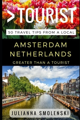 Greater Than a Tourist - Amsterdam Netherlands: 50 Travel Tips from a Local by Tourist, Greater Than a.