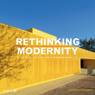 Rethinking Modernity: Between the Local and the International by Katsakou, Antigoni