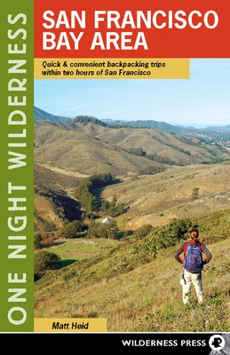 One Night Wilderness: San Francisco Bay Area: Quick and Convenient Backpacking Trips Within Two Hours of San Francisco by Heid, Matt