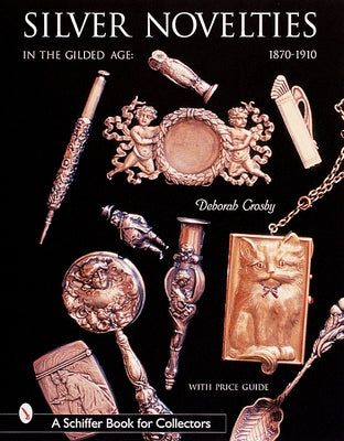 Silver Novelties in the Gilded Age: 1870-1910 by Crosby, Deborah