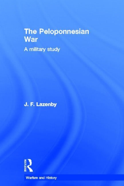 The Peloponnesian War by Lazenby, Professor J. F.