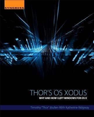 Thor's OS Xodus: Why and How I Left Windows for OS X by Mullen, Timothy Thor