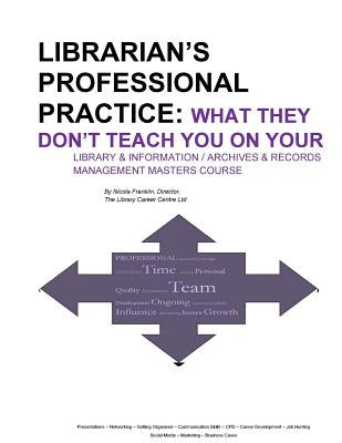 Librarian's Professional Practice: What They Don't Teach You On Your Information Management Masters Course by Franklin, Nicola
