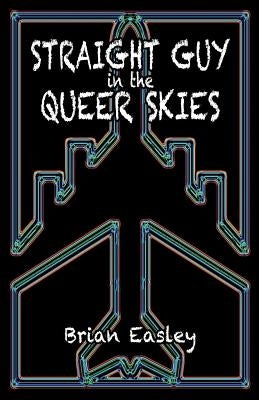 Straight Guy in the Queer Skies by Easley, Brian