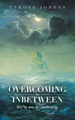 Overcoming the Inbetween: We'Re on a Journey by Jordan, Tyrone