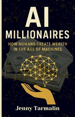 AI Millionaires: How Humans Create Wealth in the Age of Machines by Tarmalin, Jenny