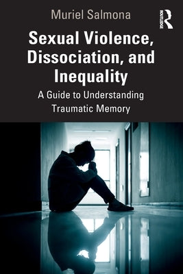 Sexual Violence, Dissociation, and Inequality: A Guide to Understanding Traumatic Memory by Salmona, Muriel