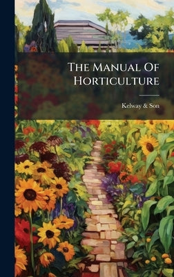 The Manual Of Horticulture by Son, Kelway &.