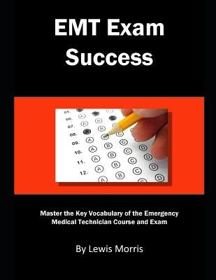 EMT Exam Success: Master the Key Vocabulary of the Emergency Medical Technician Course and Exam by Morris, Lewis