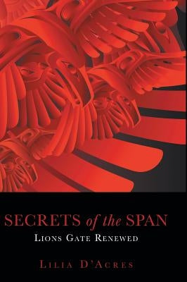 Secrets of the Span: Lions Gate Renewed by D'Acres, Lilia