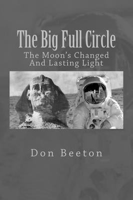 The Big Full Circle: The Moon's Changed And Lasting Light by Beeton, Don G.